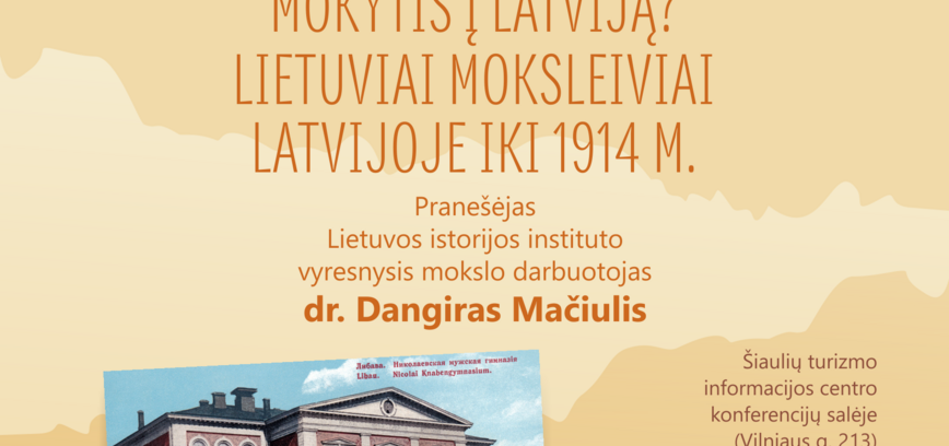 KODĖL ŠIAULIEČIAI KELIAVO MOKYTIS Į LATVIJĄ? LIETUVIAI MOKSLEIVIAI LATVIJOJE IKI 1914 M.