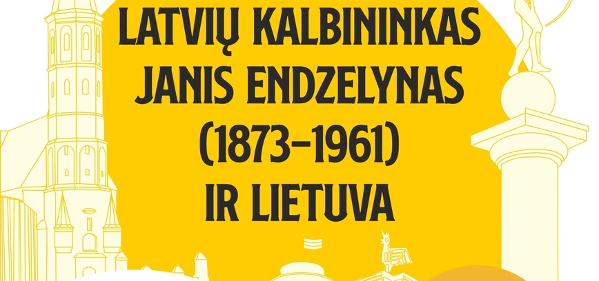 PASKAITA ,,LATVIŲ KALBININKAS JANIS ENDZELYNAS (1873-1961) IR LIETUVA"